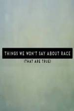 Watch Things We Won't Say About Race That Are True 123MovieFree