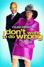 Watch Tyler Perry\'s I Don\'t Want to Do Wrong - The Play 123MovieFree