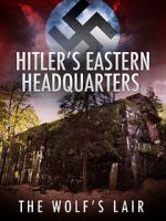 Watch Hitler\'s Eastern Headquarters: The Wolf\'s Lair (Short 2017) 123MovieFree