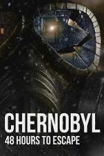 Watch Chernobyl: 48 Hours To Escape 123MovieFree