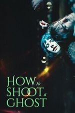 Watch How to Shoot a Ghost 123MovieFree