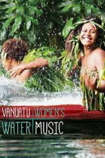 Watch Vanuatu Women\'s Water Music 123MovieFree