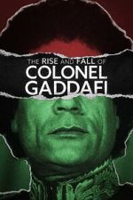 Watch The Rise and Fall of Colonel Gaddafi 123MovieFree