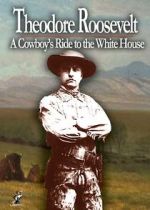 Watch Theodore Roosevelt: A Cowboy\'s Ride to the White House 123MovieFree