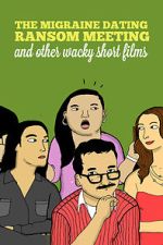 Watch The Migraine Dating Ransom Meeting: A Collection of Short Films 123MovieFree